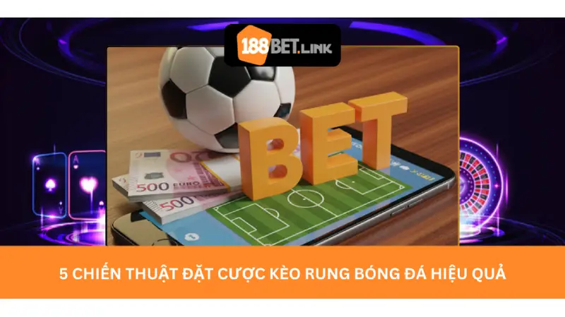 5 Chiến Thuật Đặt Cược Kèo Rung Bóng Đá Hiệu Quả 5 Chiến Thuật Đặt Cược Kèo Rung Bóng Đá Hiệu Quả