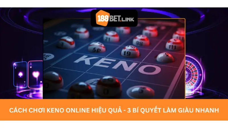 Cách chơi Keno online hiệu quả - 3 Bí quyết làm giàu nhanh