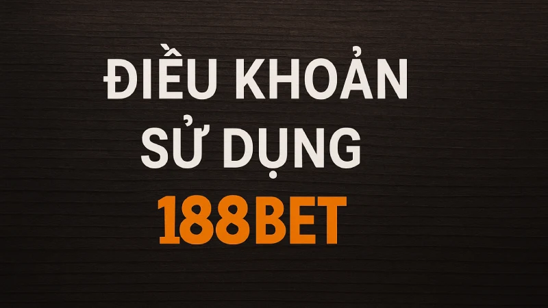Điều khoản sử dụng 188bet anh em cần biết khi cá cược Điều khoản sử dụng 188bet anh em cần biết khi cá cược