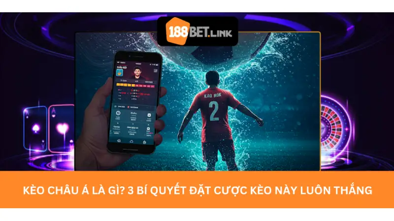 Kèo châu Á là gì? 3 Bí quyết đặt cược kèo này luôn thắng Kèo châu Á là gì? 3 Bí quyết đặt cược kèo này luôn thắng