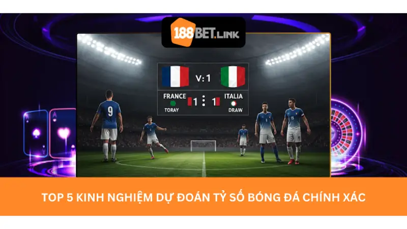 Top 5 kinh nghiệm dự đoán tỷ số bóng đá chính xác Top 5 kinh nghiệm dự đoán tỷ số bóng đá chính xác
