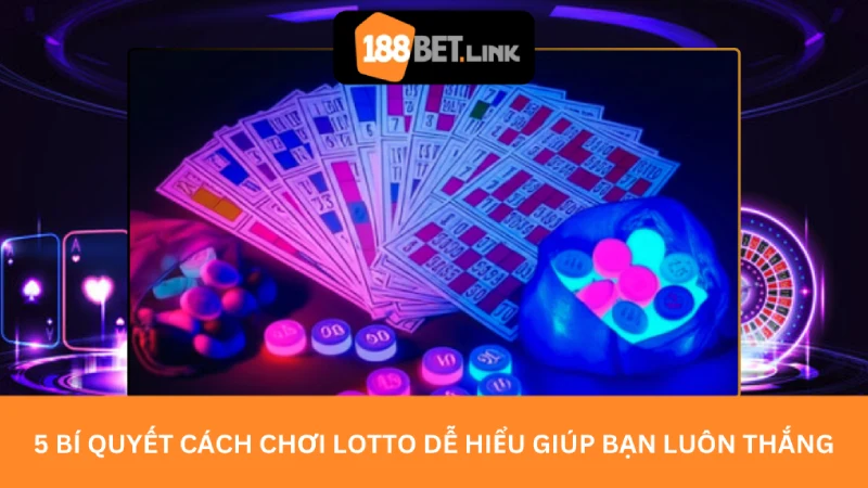 5 Bí quyết cách chơi lotto dễ hiểu giúp bạn luôn thắng