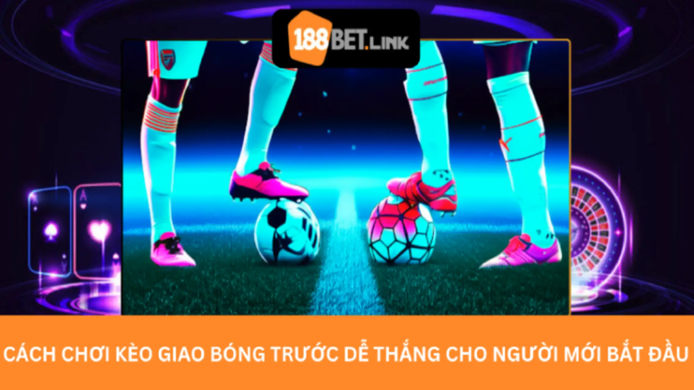 Cách chơi kèo giao bóng trước dễ thắng cho người mới bắt đầu