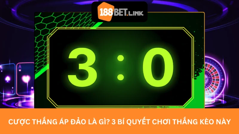 Cược thắng áp đảo là gì? 3 Bí quyết chơi thắng kèo này