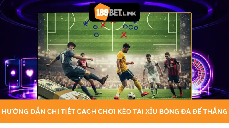 Hướng dẫn chi tiết cách chơi kèo tài xỉu bóng đá để thắng lớn Hướng dẫn chi tiết cách chơi kèo tài xỉu bóng đá để thắng