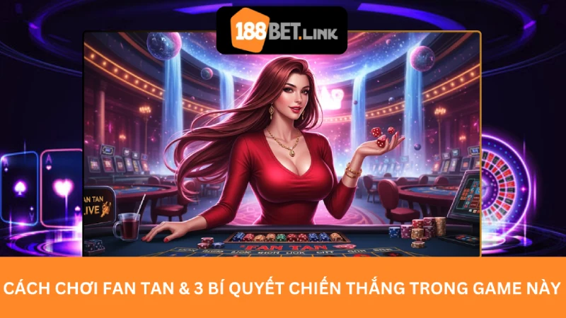 Cách chơi Fan Tan & 3 Bí quyết chiến thắng trong game này Cách chơi Fan Tan & 3 Bí quyết chiến thắng trong game này