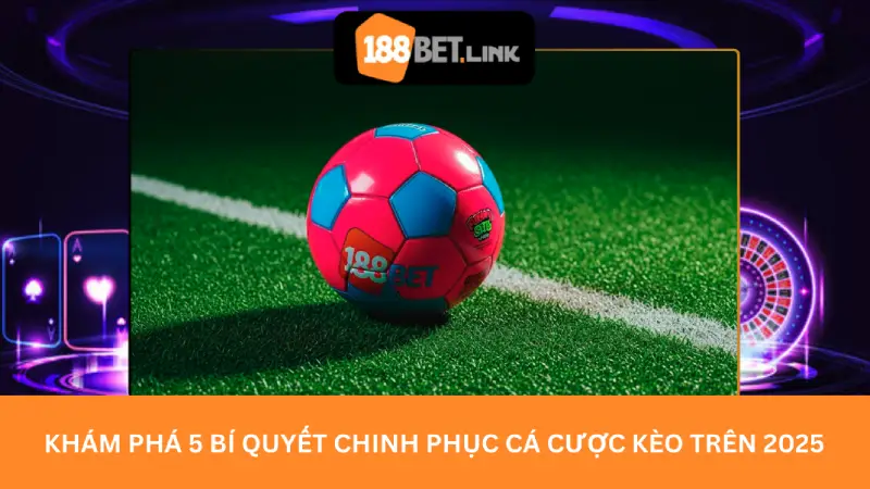 Khám phá 5 Bí quyết chinh phục cá cược Kèo Trên 2025