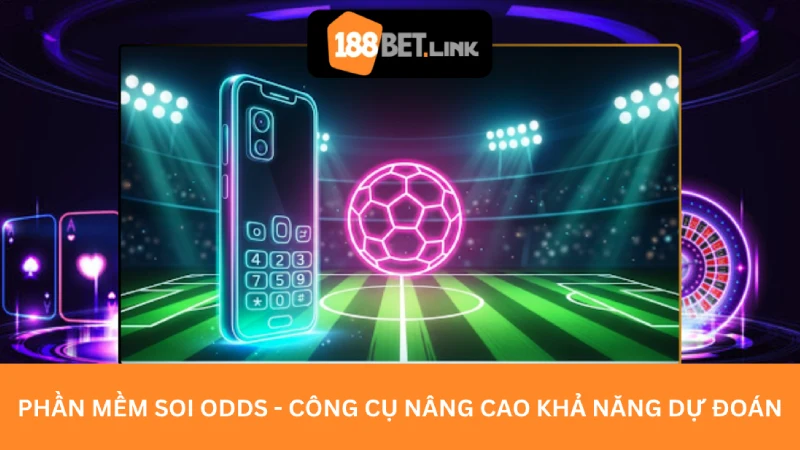 Phần mềm soi Odds - Công cụ nâng cao khả năng dự đoán