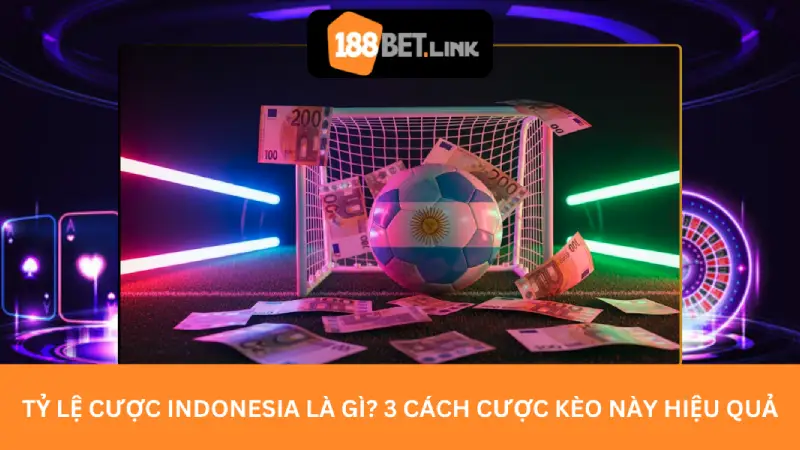 Tỷ lệ cược Indonesia là gì? 3 cách cược kèo này hiệu quả