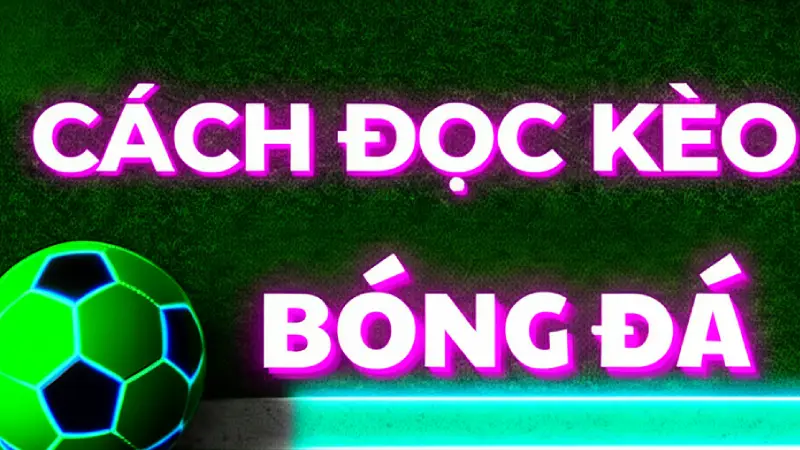 6 Cách đọc kèo bóng đá để thắng lớn khi đặt cược trực tuyến